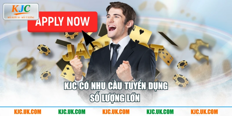 KJC có nhu cầu tuyển dụng số lượng lớn 